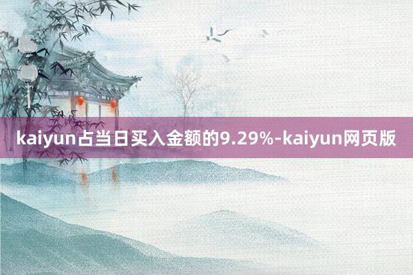 kaiyun占当日买入金额的9.29%-kaiyun网页版